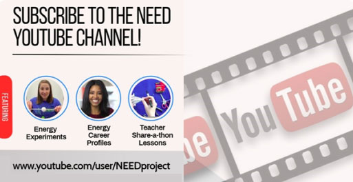 Subscribe to the NEED YouTube Channel! Featuring Energy Experiments, Energy Career Profiles, and Teacher Share-a-thon Lessons.